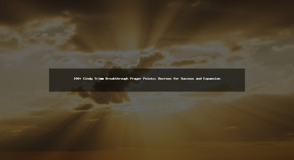 100+ Cindy Trimm Breakthrough Prayer Points: Decrees for Success and Expansion