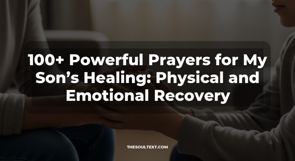 100+ Powerful Prayers for My Son’s Healing: Physical and Emotional Recovery