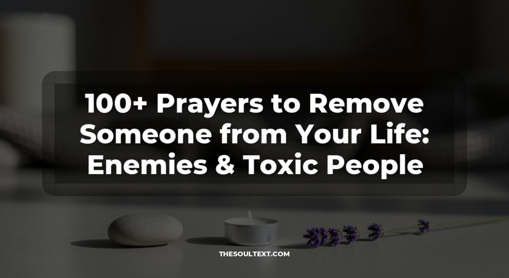 100+ Prayers to Remove Someone from Your Life: Enemies & Toxic People