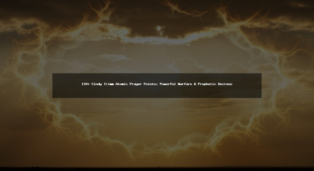120+ Cindy Trimm Atomic Prayer Points: Powerful Warfare & Prophetic Decrees