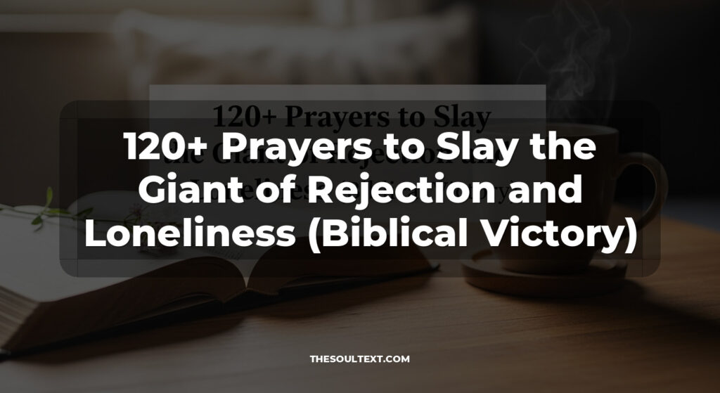 120+ Prayers to Slay the Giant of Rejection and Loneliness (Biblical Victory)