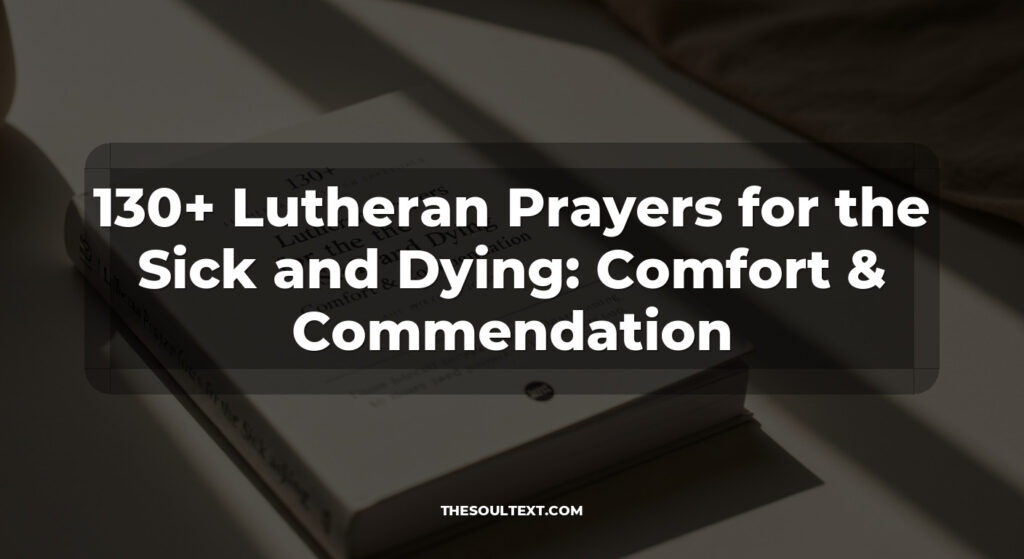 130+ Lutheran Prayers for the Sick and Dying: Comfort & Commendation