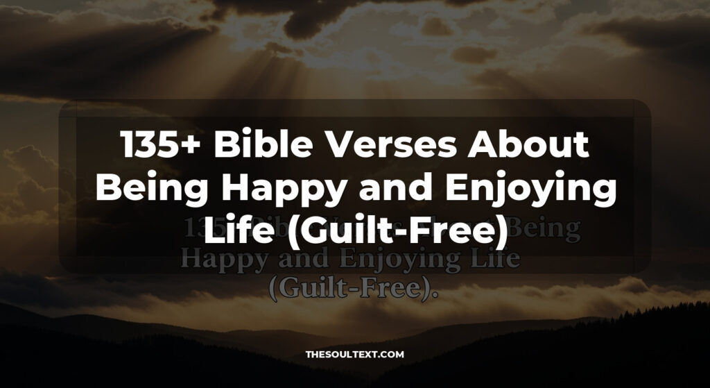135+ Bible Verses About Being Happy and Enjoying Life (Guilt-Free)