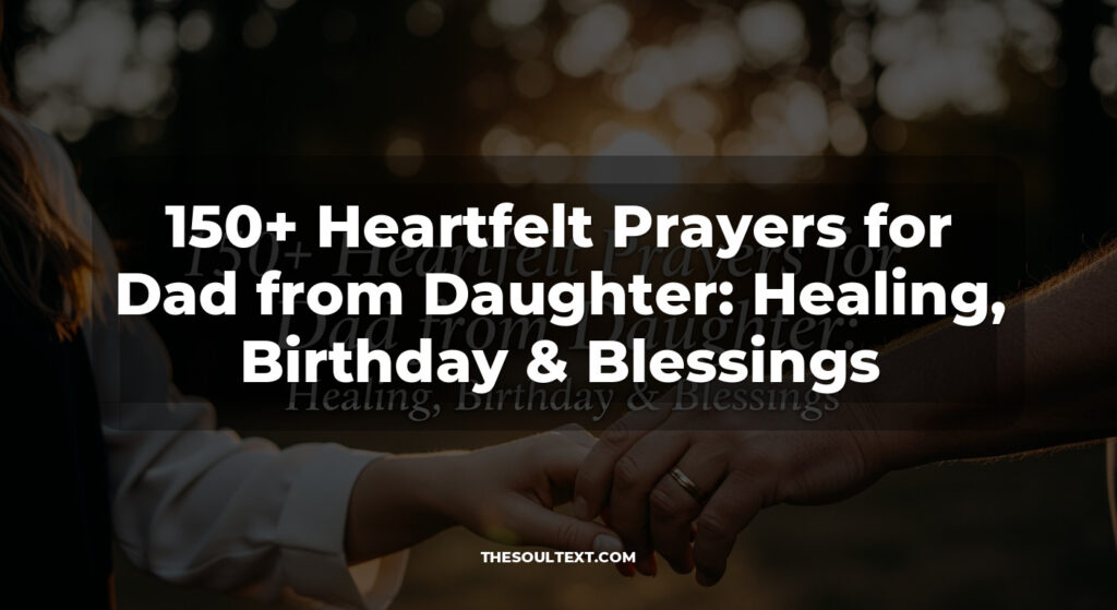 150+ Heartfelt Prayers for Dad from Daughter: Healing, Birthday & Blessings