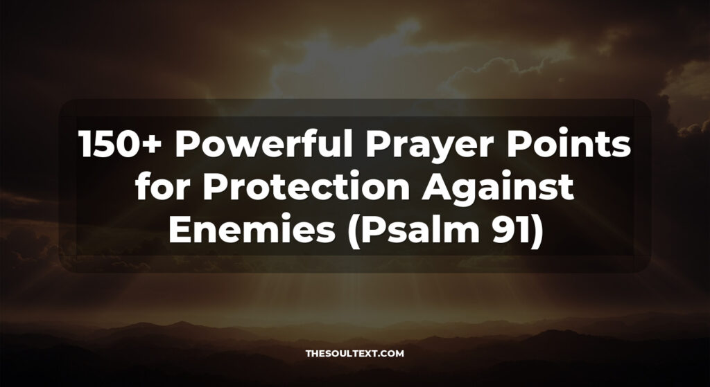 150+ Powerful Prayer Points for Protection Against Enemies (Psalm 91)