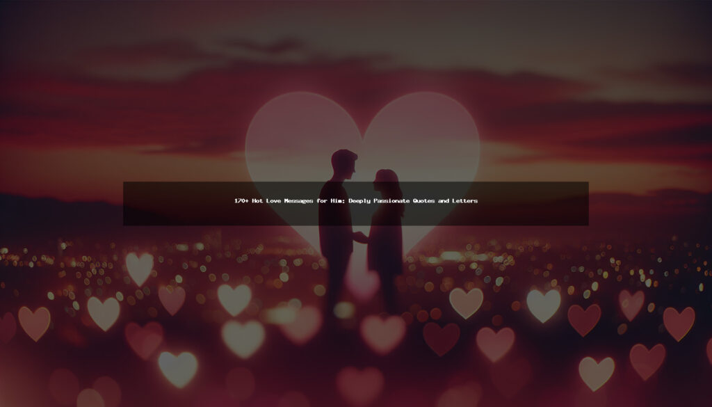 170+ Hot Love Messages for Him: Deeply Passionate Quotes and Letters