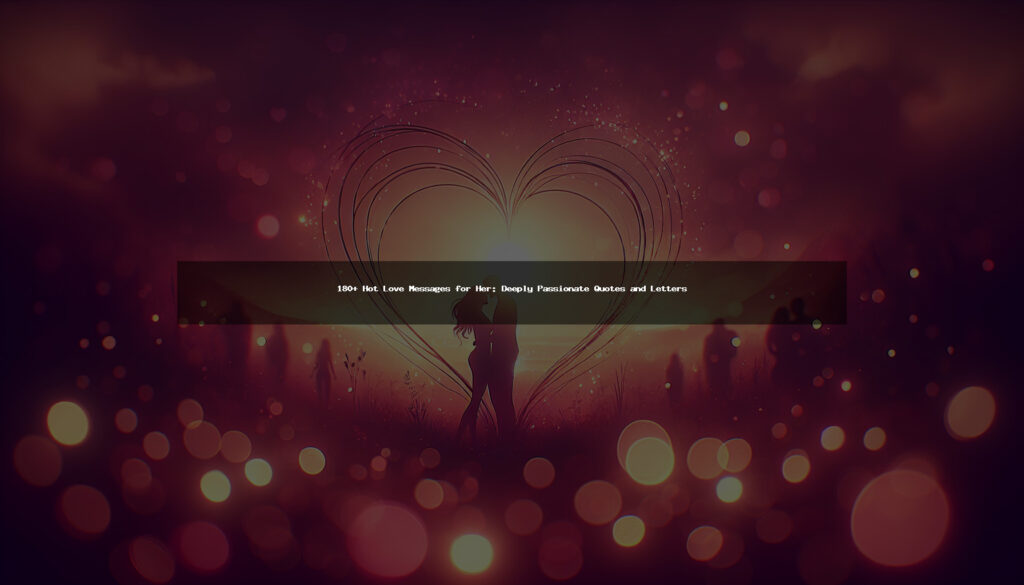 180+ Hot Love Messages for Her: Deeply Passionate Quotes and Letters