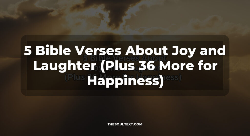 5 Bible Verses About Joy and Laughter (Plus 36 More for Happiness)