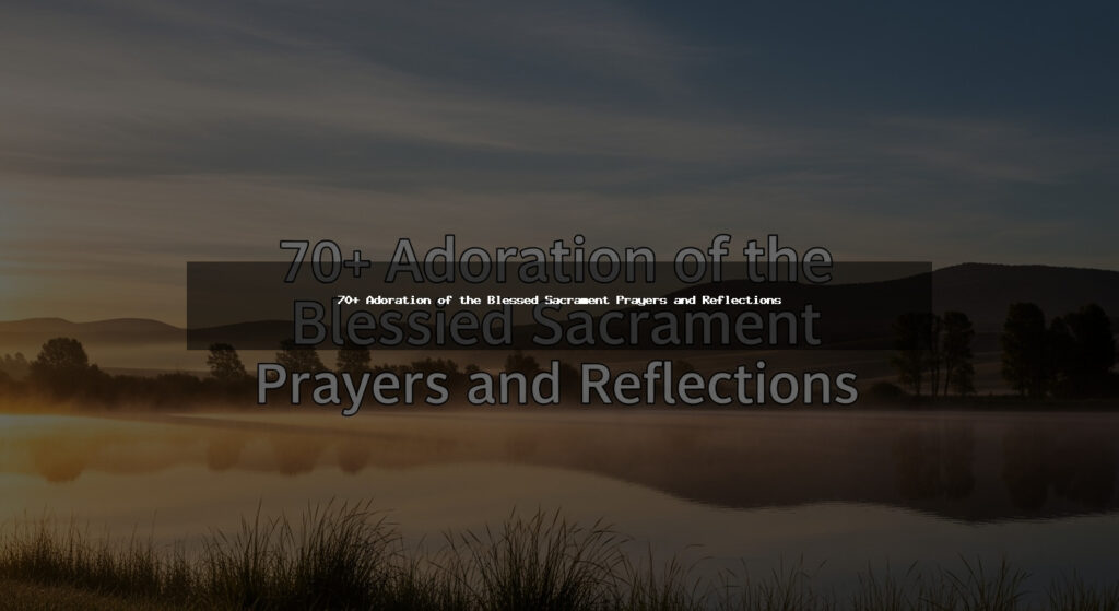 70+ Adoration of the Blessed Sacrament Prayers and Reflections