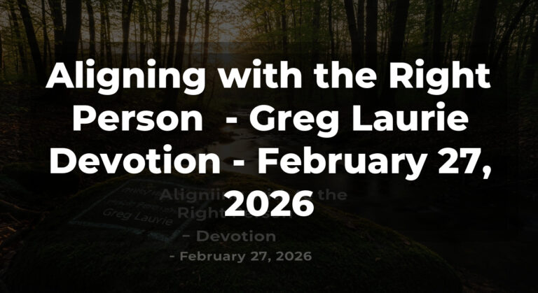 Aligning with the Right Person  – Greg Laurie Devotion – February 27, 2026