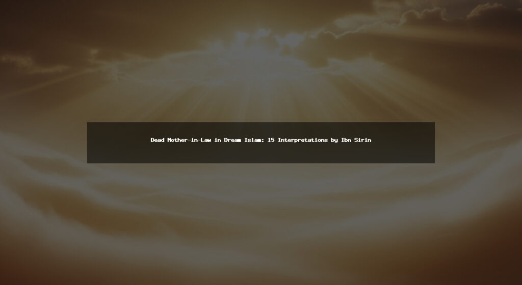 Dead Mother-in-Law in Dream Islam: 15 Interpretations by Ibn Sirin