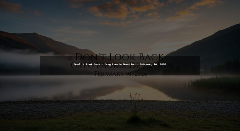 Don’t Look Back – Greg Laurie Devotion – February 10, 2026