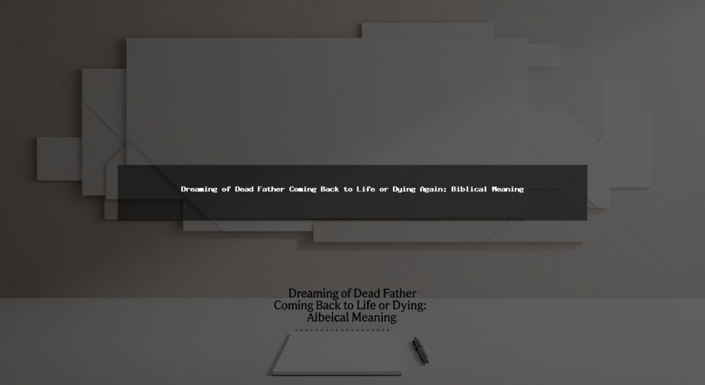 Dreaming of Dead Father Coming Back to Life or Dying Again: Biblical Meaning