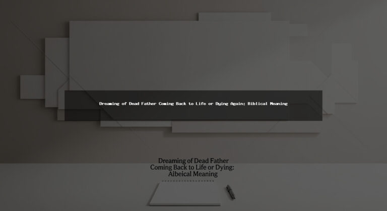 Dreaming of Dead Father Coming Back to Life or Dying Again: Biblical Meaning