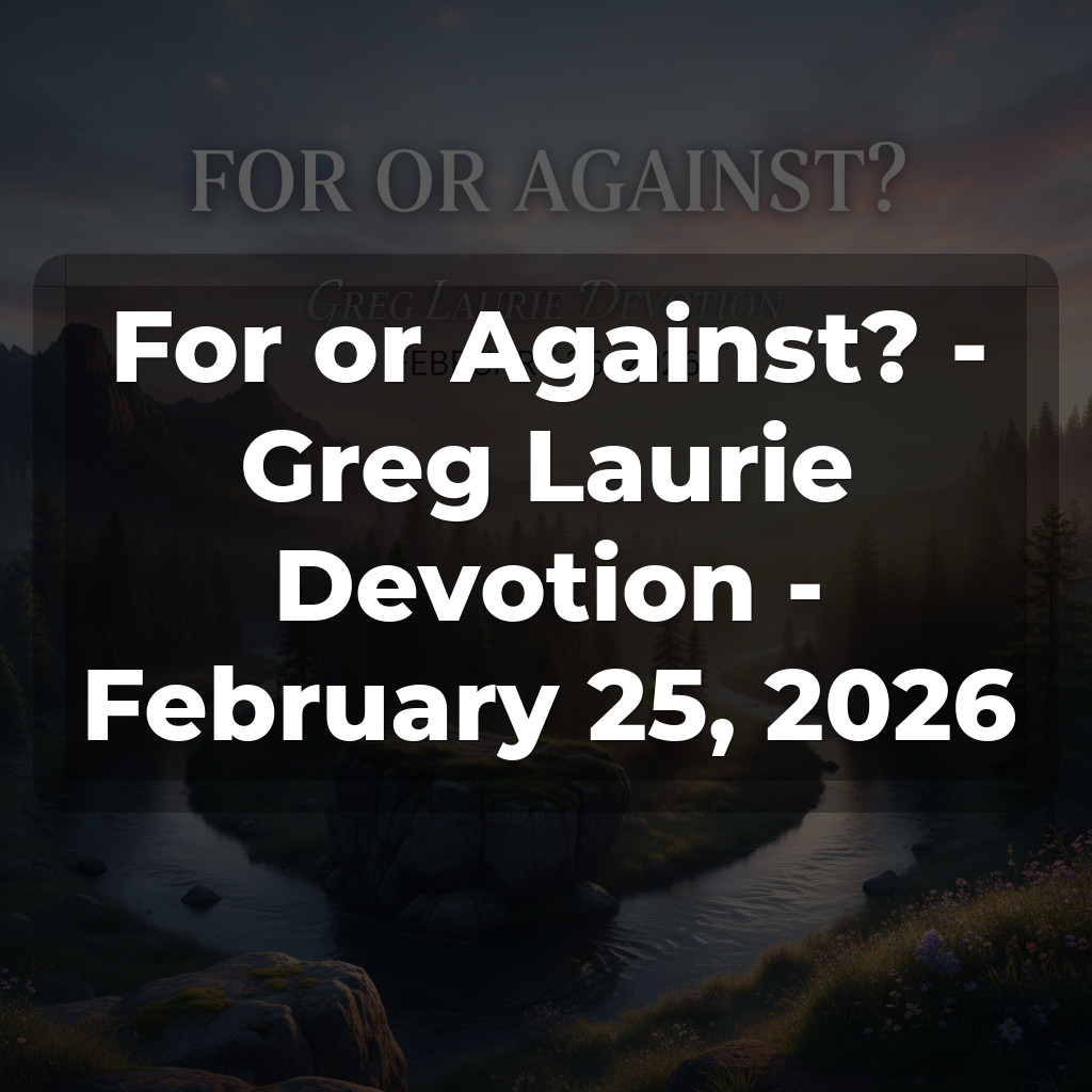 For or Against? - Greg Laurie Devotion - February 25, 2026