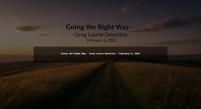 Going the Right Way – Greg Laurie Devotion – February 9, 2026