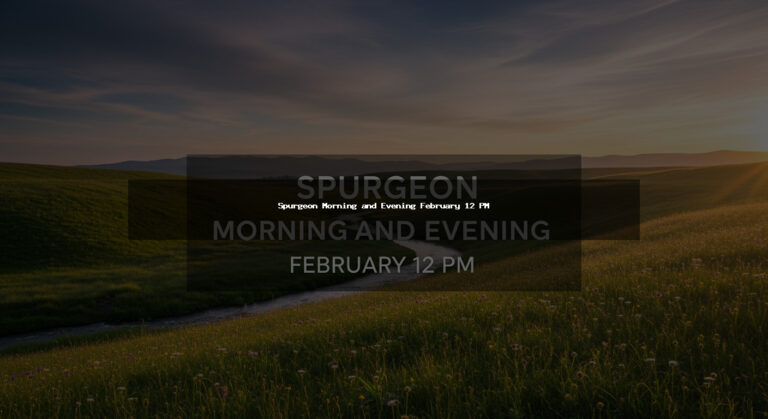 Spurgeon Morning and Evening February 12 PM