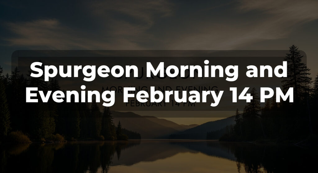 Spurgeon Morning and Evening February 14 PM