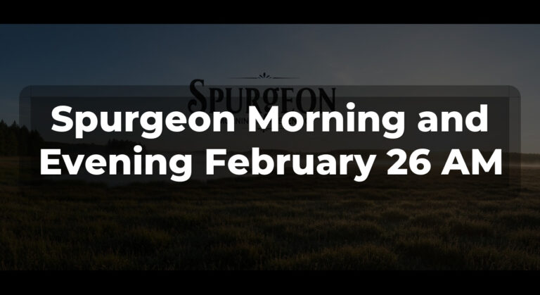 Spurgeon Morning and Evening February 26 AM
