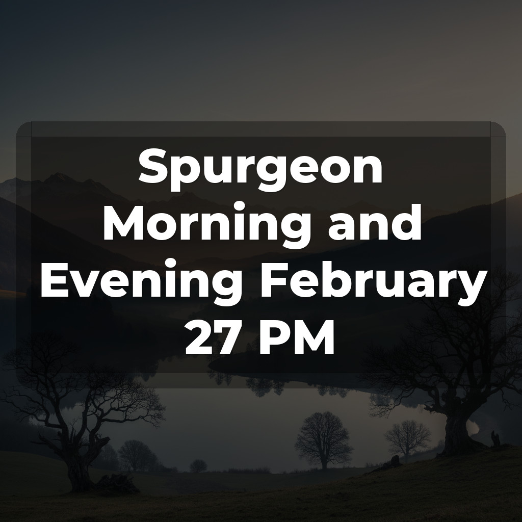 Spurgeon Morning and Evening February 27 PM