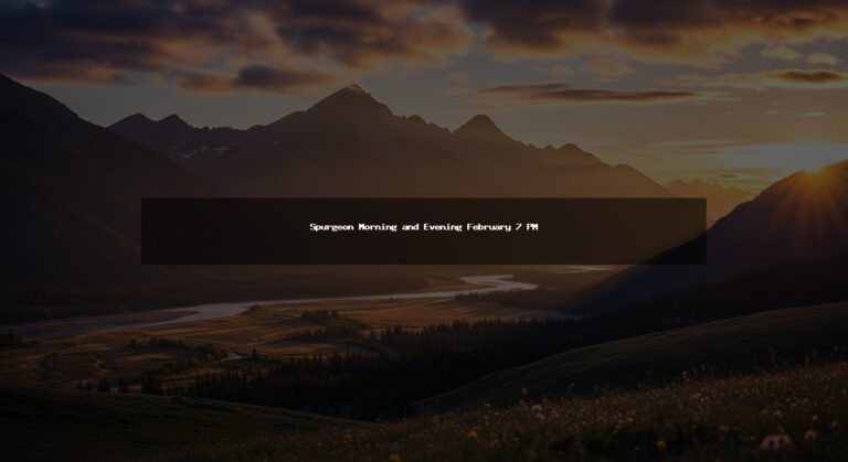 Spurgeon Morning and Evening February 7 PM
