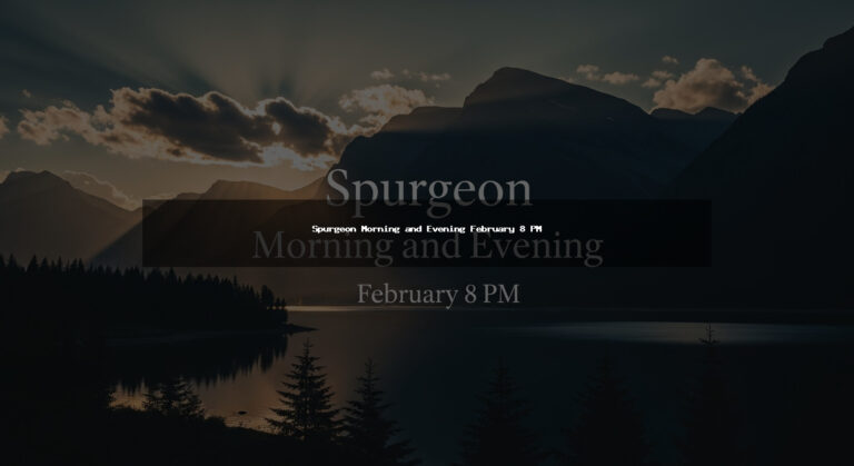 Spurgeon Morning and Evening February 8 PM