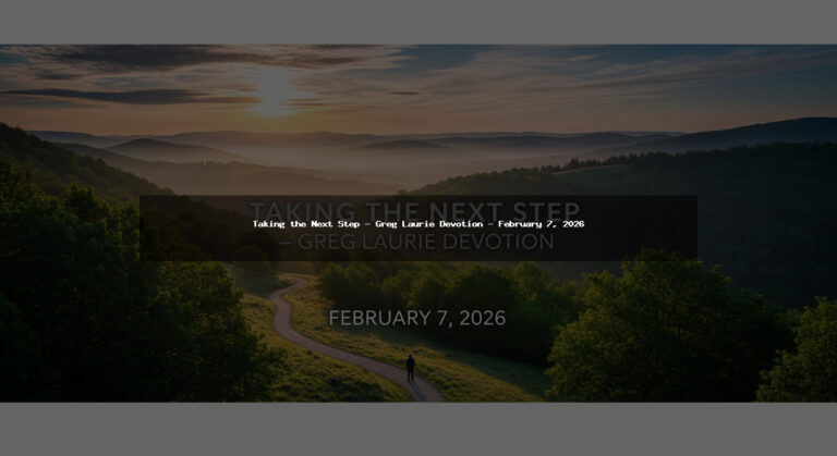 Taking the Next Step – Greg Laurie Devotion – February 7, 2026