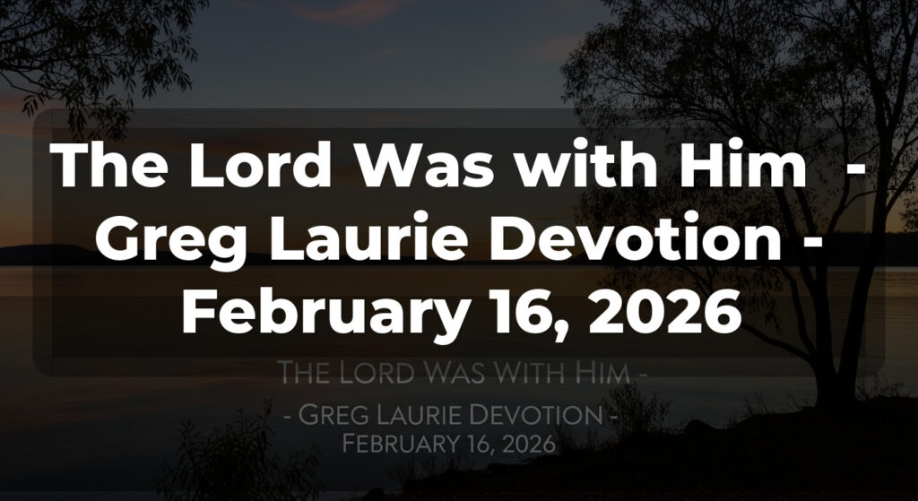 The Lord Was with Him  - Greg Laurie Devotion - February 16, 2026