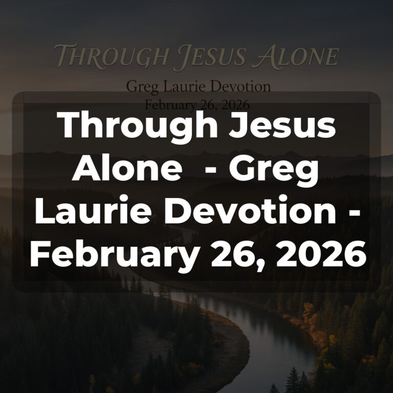 Through Jesus Alone  – Greg Laurie Devotion – February 26, 2026