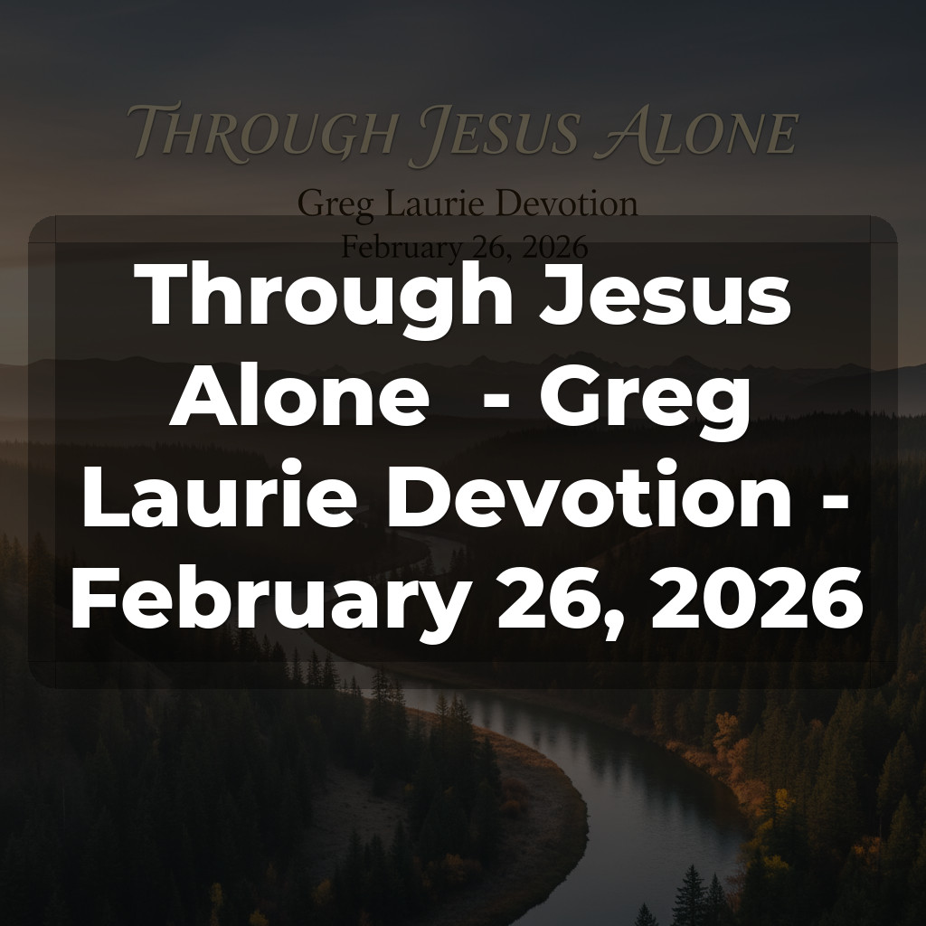 Through Jesus Alone - Greg Laurie Devotion - February 26, 2026