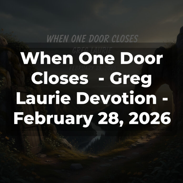 When One Door Closes  – Greg Laurie Devotion – February 28, 2026