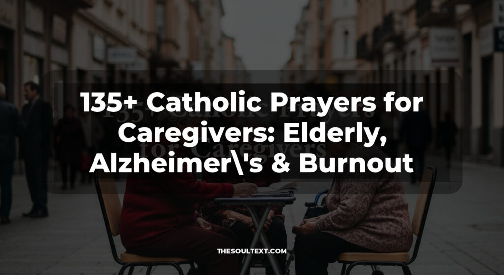 135+ Catholic Prayers for Caregivers: Elderly, Alzheimer's & Burnout