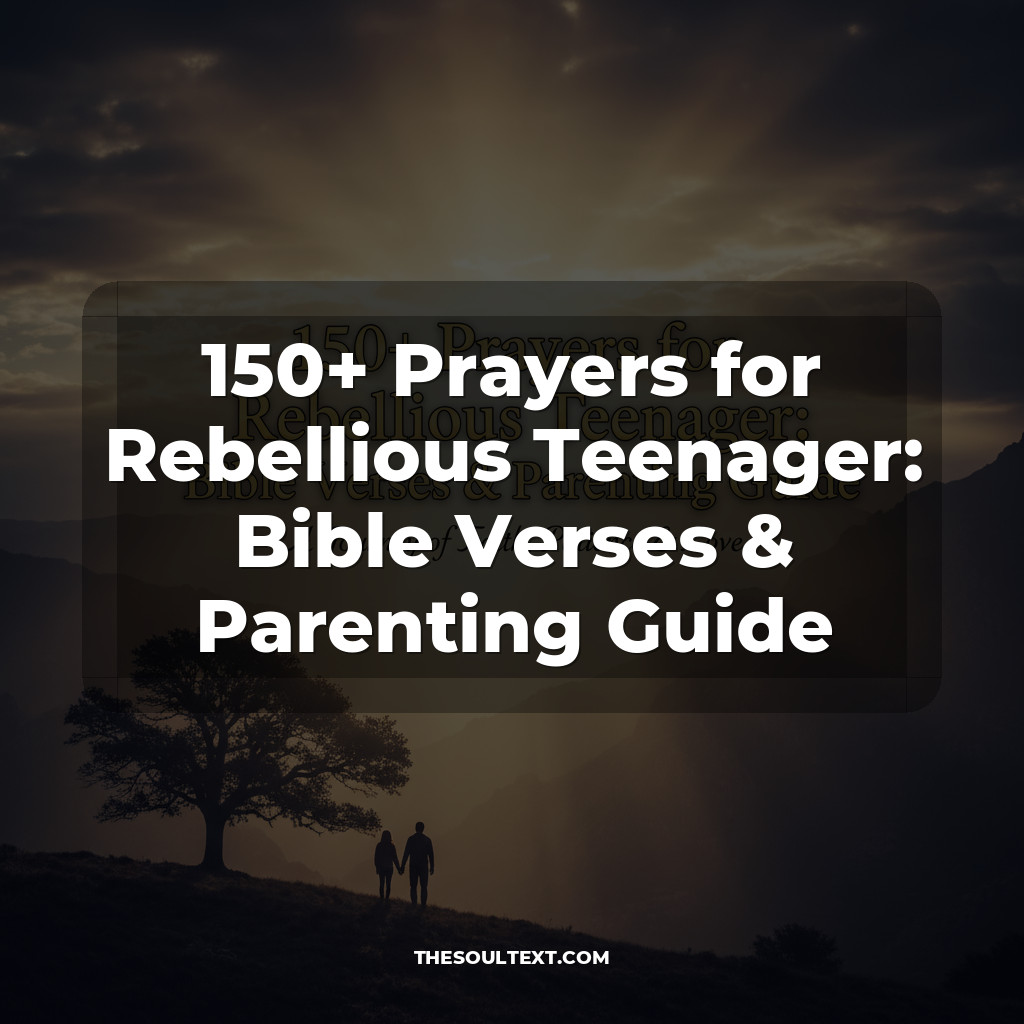150+ Prayers for Rebellious Teenager: Bible Verses & Parenting Guide