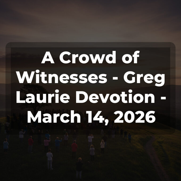 A Crowd of Witnesses – Greg Laurie Devotion – March 14, 2026