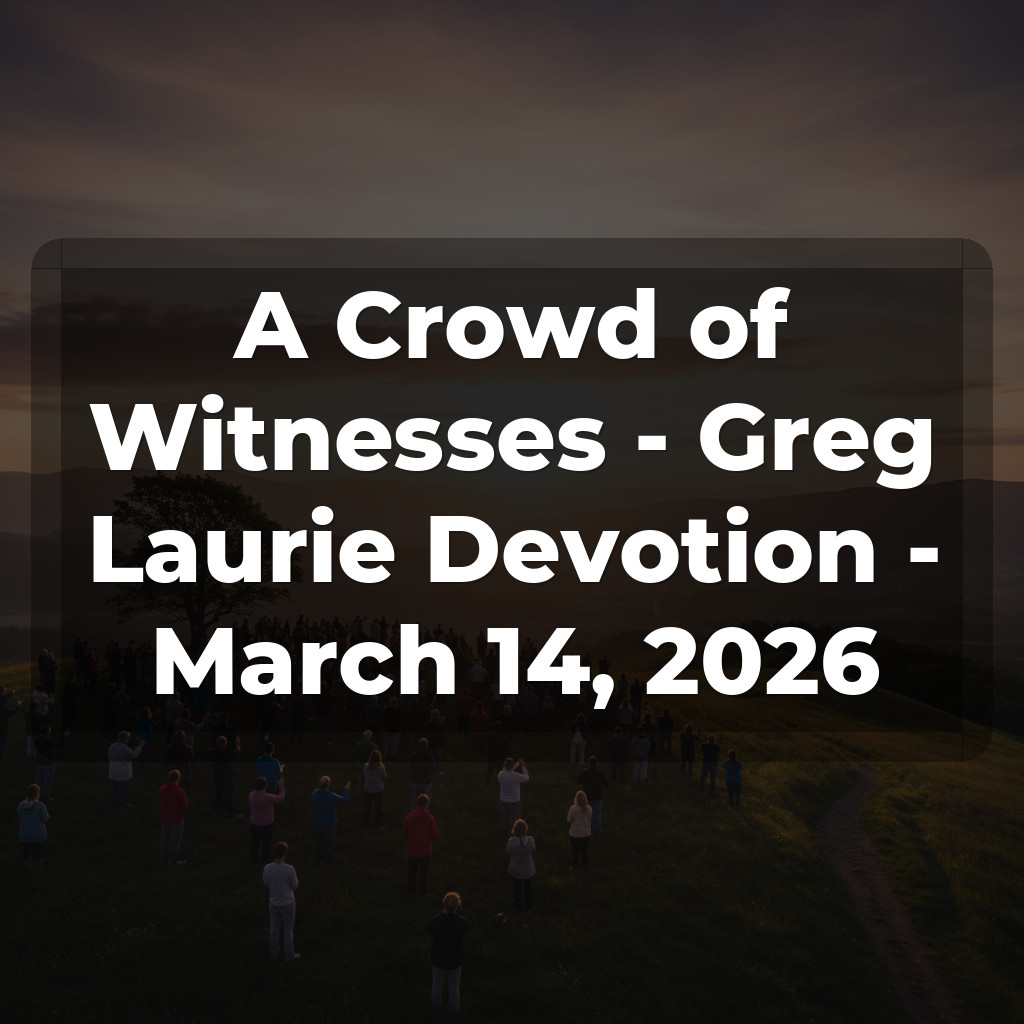 A Crowd of Witnesses - Greg Laurie Devotion - March 14, 2026