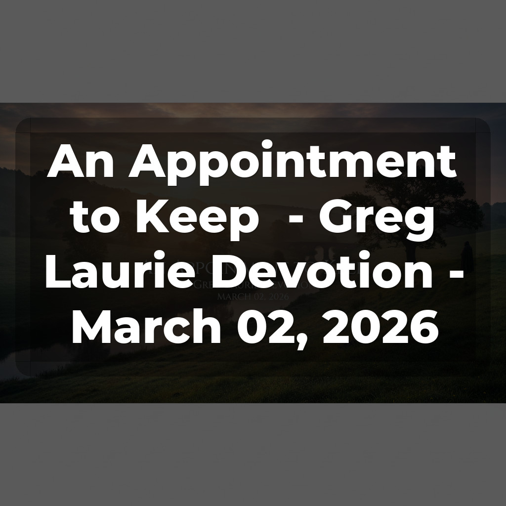An Appointment to Keep - Greg Laurie Devotion - March 02, 2026