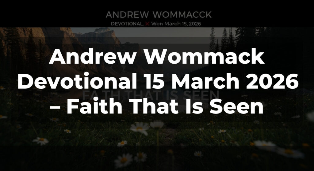 Andrew Wommack Devotional 15 March 2026 – Faith That Is Seen