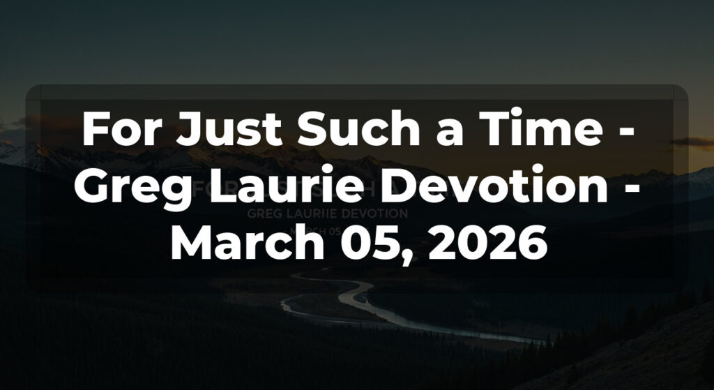 For Just Such a Time - Greg Laurie Devotion - March 05, 2026