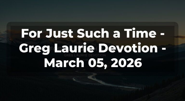 For Just Such a Time – Greg Laurie Devotion – March 05, 2026