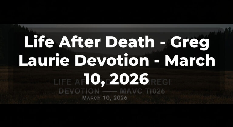 Life After Death – Greg Laurie Devotion – March 10, 2026