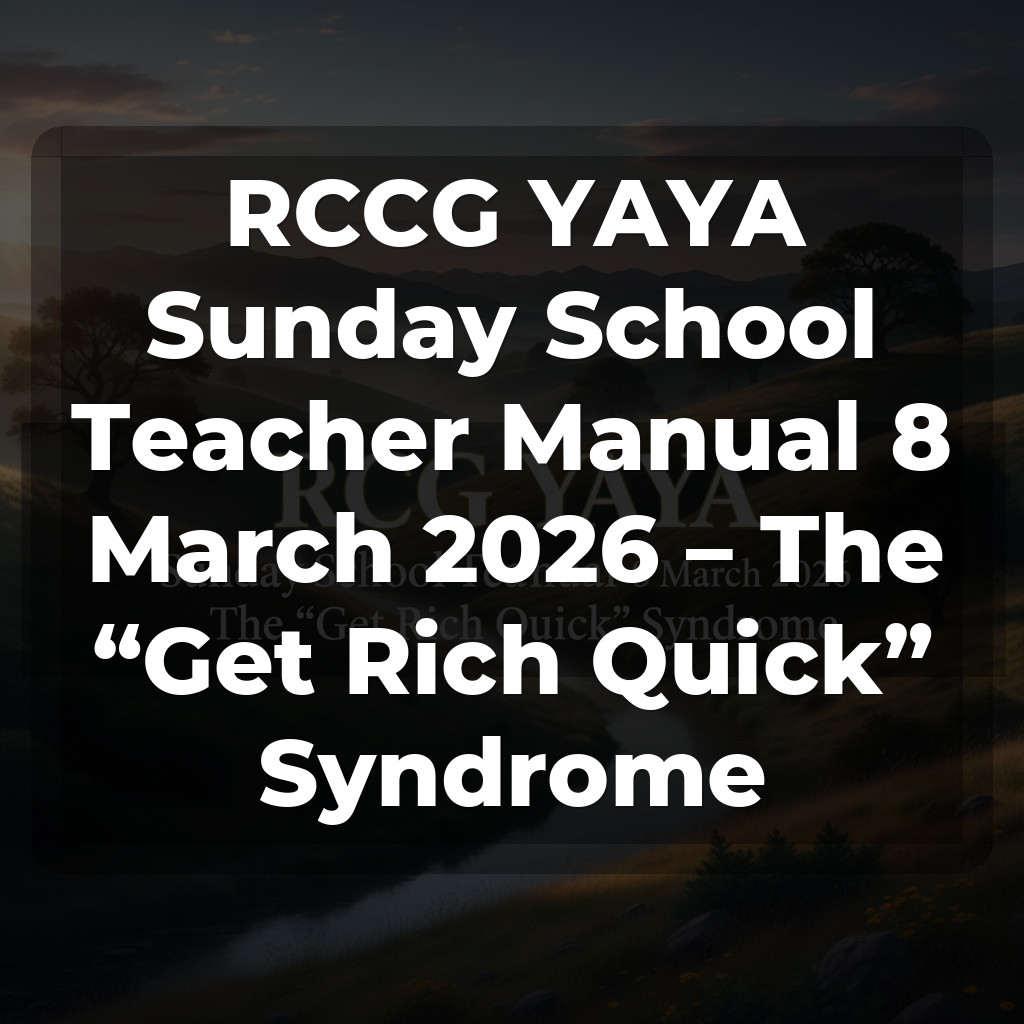 RCCG YAYA Sunday School Teacher Manual 8 March 2026 – The “Get Rich Quick” Syndrome