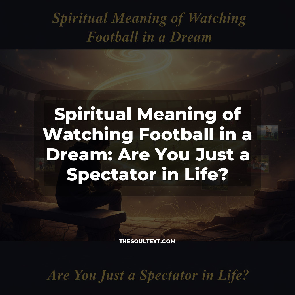 Story: Spiritual Meaning of Watching Football in a Dream: Are You Just a Spectator in Life?