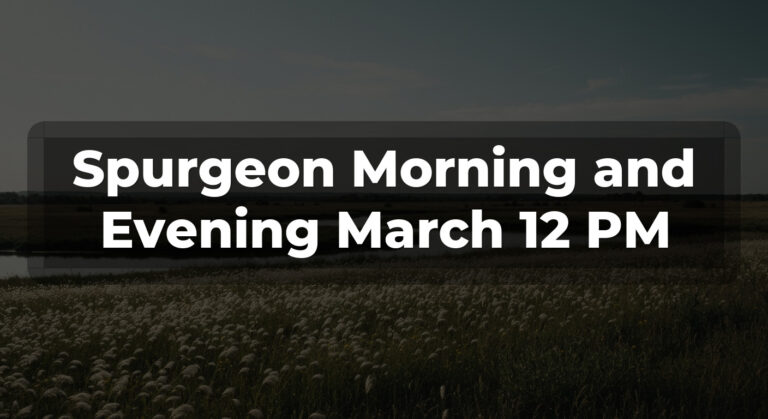 Spurgeon Morning and Evening March 12 PM