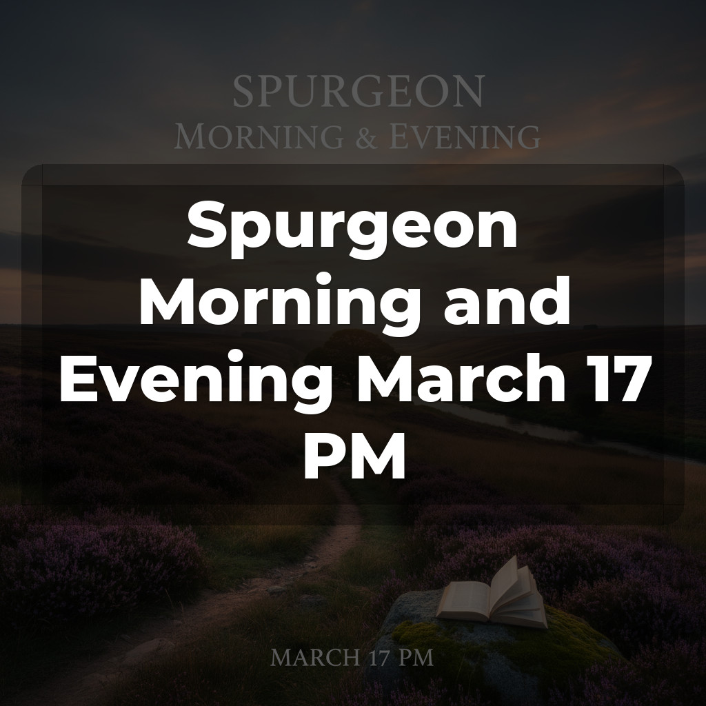 Spurgeon Morning and Evening March 17 PM