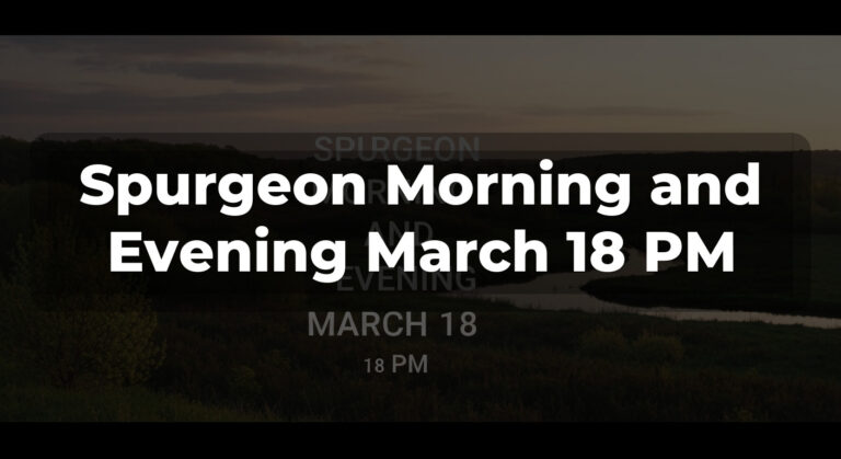 Spurgeon Morning and Evening March 18 PM