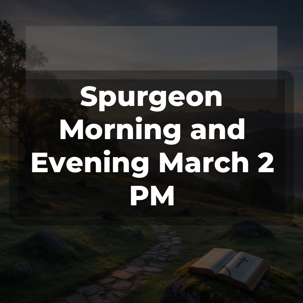 Spurgeon Morning and Evening March 2 PM