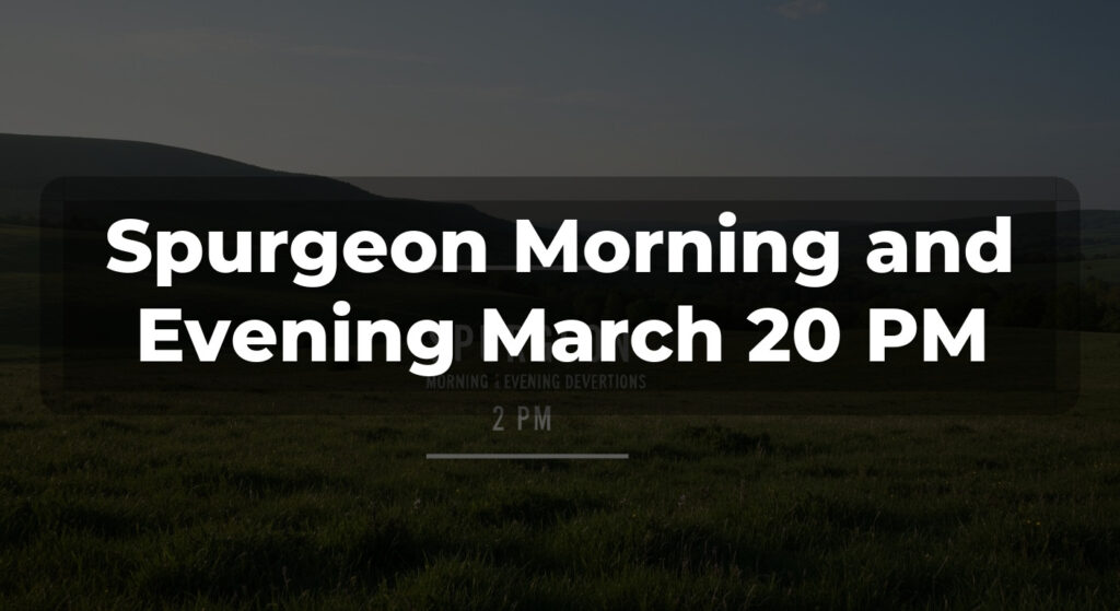 Spurgeon Morning and Evening March 20 PM