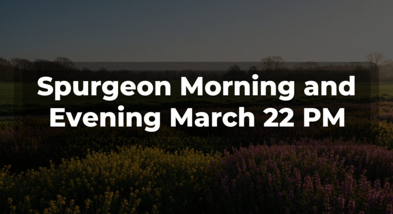 Spurgeon Morning and Evening March 22 PM