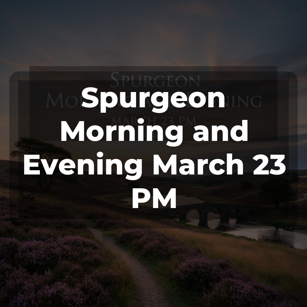 Spurgeon Morning and Evening March 23 PM