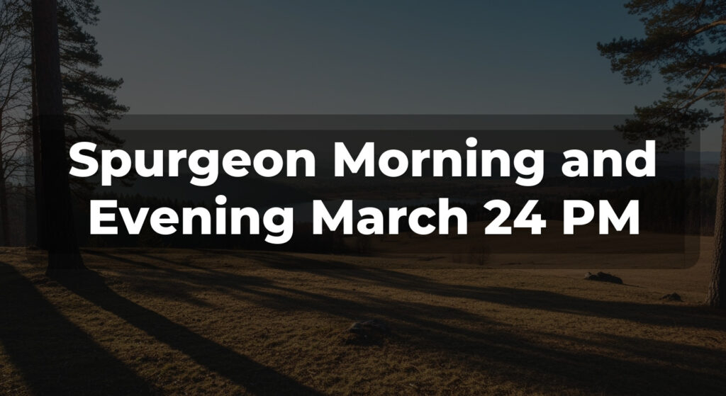 Spurgeon Morning and Evening March 24 PM